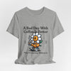 Coffee Dependency Tee — "A Bad Day With Coffee Is Better Than A Good Day Without It"